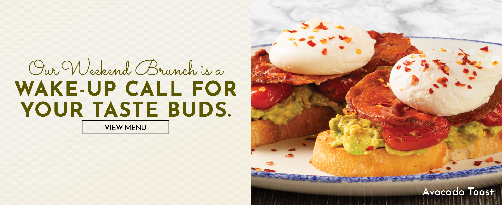 Our weekend brunch is a wake-up call for your taste buds. View menu.